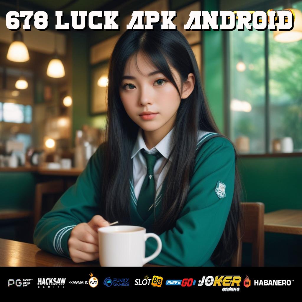 678 LUCK APK ANDROID - Unduh APK Resmi untuk Login Mudah dan Cepat